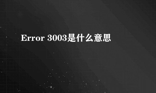Error 3003是什么意思