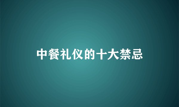 中餐礼仪的十大禁忌