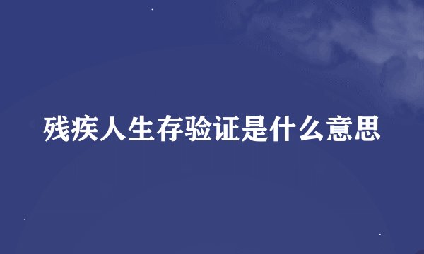 残疾人生存验证是什么意思