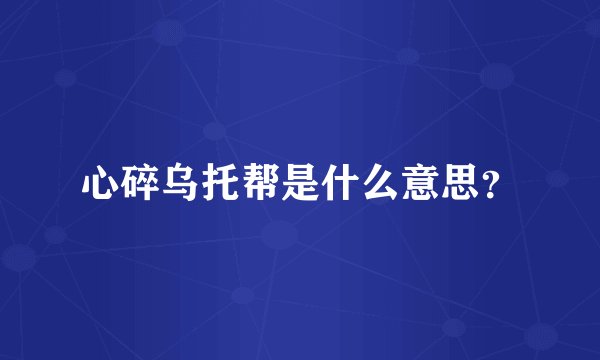 心碎乌托帮是什么意思？