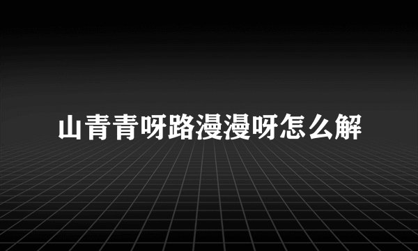 山青青呀路漫漫呀怎么解