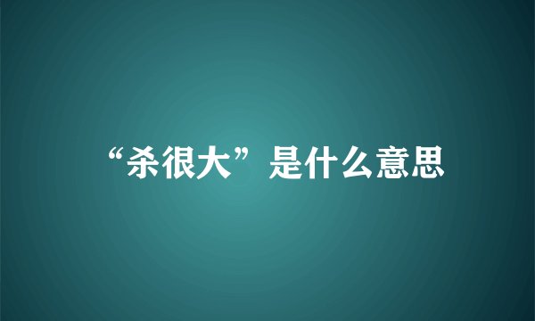 “杀很大”是什么意思