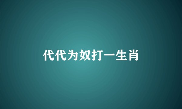 代代为奴打一生肖