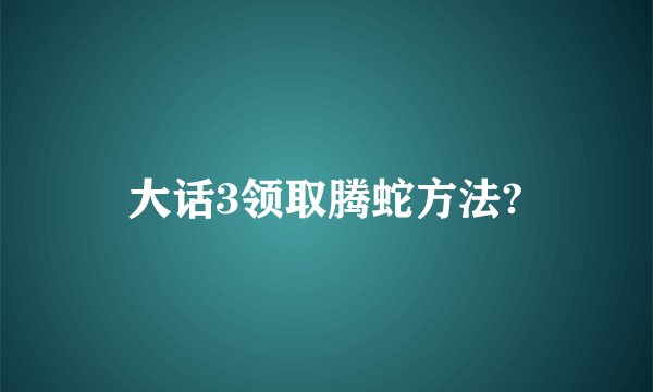 大话3领取腾蛇方法?