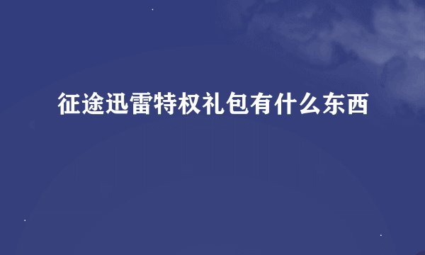 征途迅雷特权礼包有什么东西