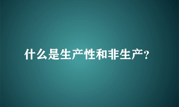 什么是生产性和非生产？