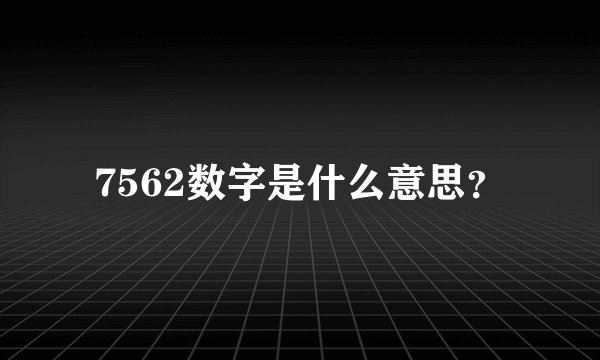 7562数字是什么意思？