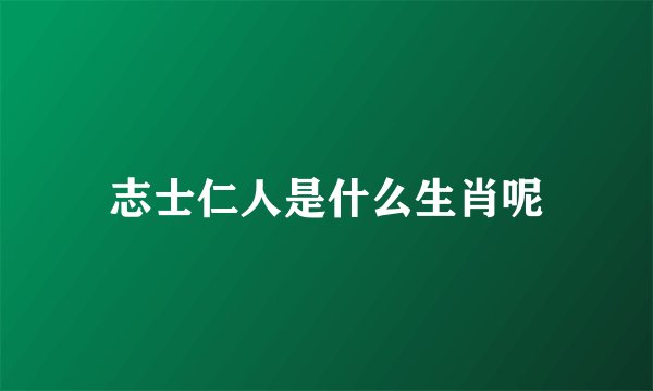 志士仁人是什么生肖呢