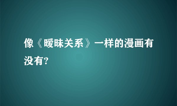 像《暧昧关系》一样的漫画有没有?