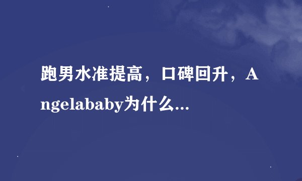 跑男水准提高，口碑回升，Angelababy为什么还要退出？
