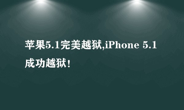 苹果5.1完美越狱,iPhone 5.1成功越狱！