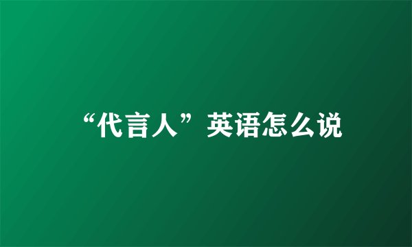 “代言人”英语怎么说