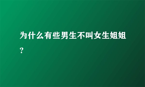 为什么有些男生不叫女生姐姐？