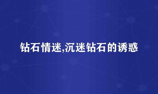 钻石情迷,沉迷钻石的诱惑