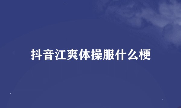 抖音江爽体操服什么梗