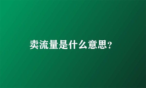 卖流量是什么意思？