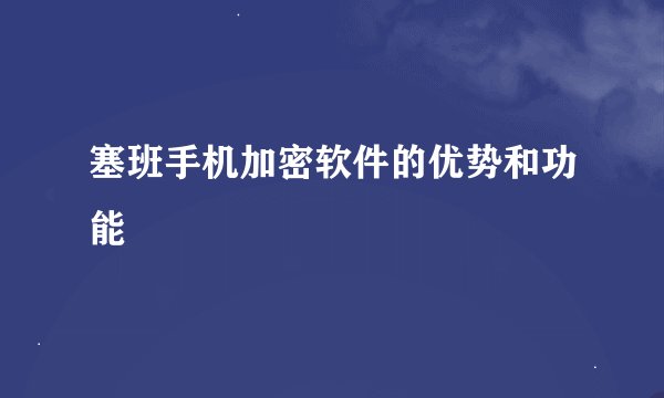塞班手机加密软件的优势和功能