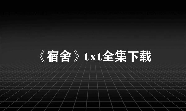 《宿舍》txt全集下载
