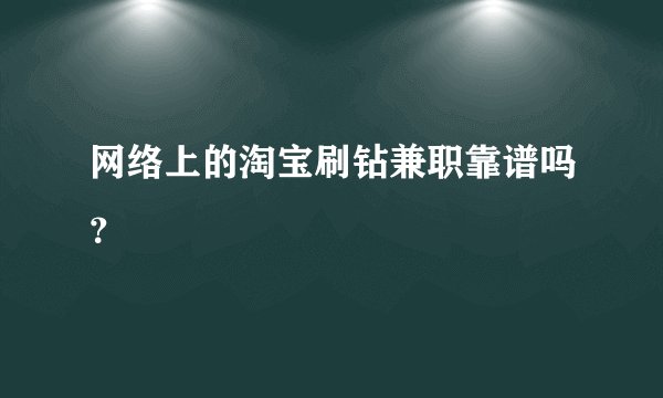 网络上的淘宝刷钻兼职靠谱吗？
