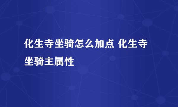 化生寺坐骑怎么加点 化生寺坐骑主属性