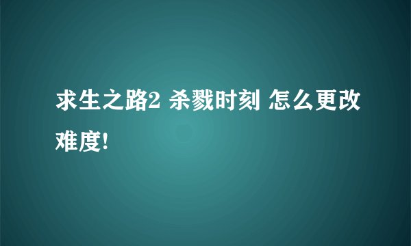 求生之路2 杀戮时刻 怎么更改难度!