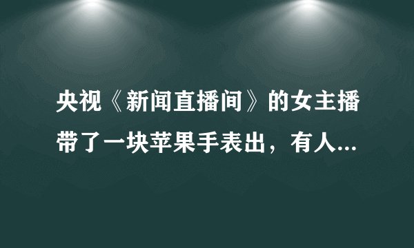 央视《新闻直播间》的女主播带了一块苹果手表出，有人说是炫富，有人说谁都可以追求时尚，对此，你怎么看?