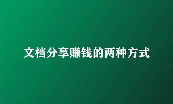 文档分享赚钱的两种方式