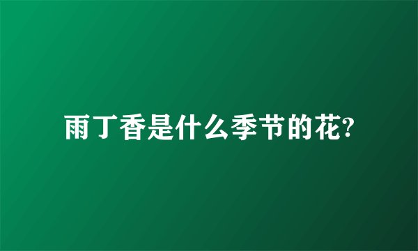 雨丁香是什么季节的花?
