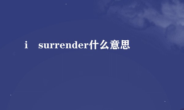 i surrender什么意思