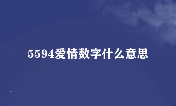 5594爱情数字什么意思