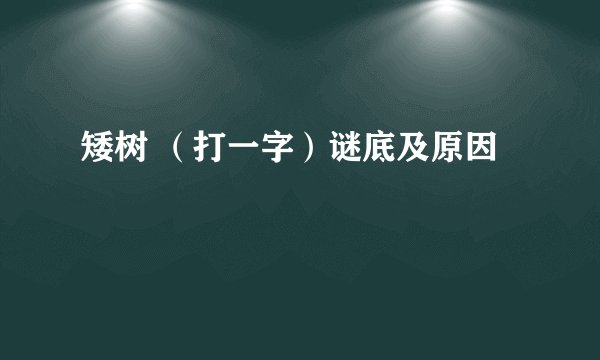 矮树 （打一字）谜底及原因