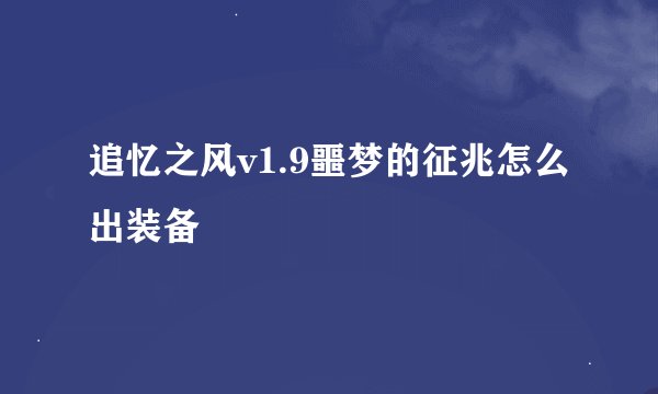 追忆之风v1.9噩梦的征兆怎么出装备