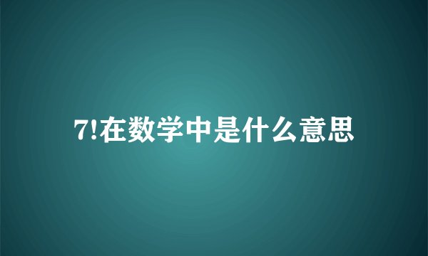 7!在数学中是什么意思
