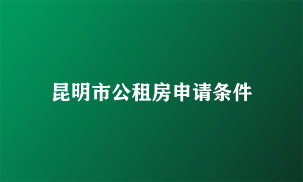 昆明市公租房申请条件