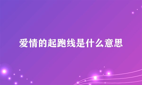 爱情的起跑线是什么意思