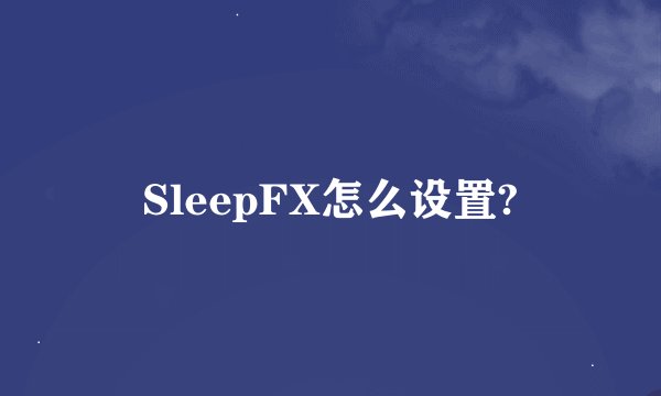 SleepFX怎么设置?