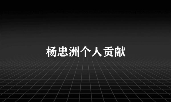 杨忠洲个人贡献