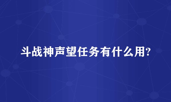 斗战神声望任务有什么用?