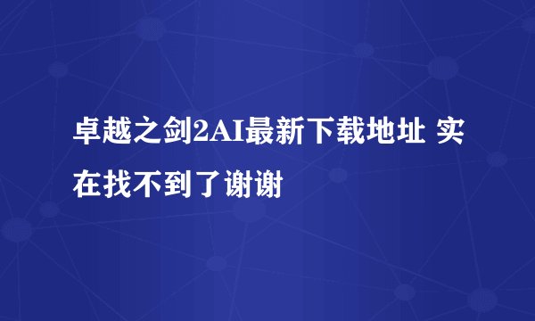 卓越之剑2AI最新下载地址 实在找不到了谢谢