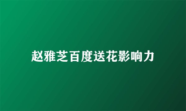 赵雅芝百度送花影响力
