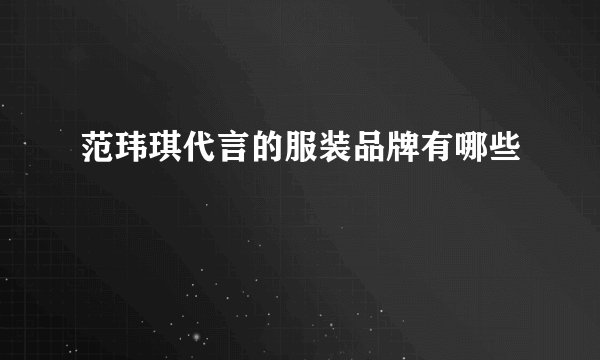 范玮琪代言的服装品牌有哪些