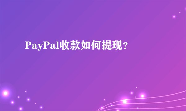 PayPal收款如何提现？