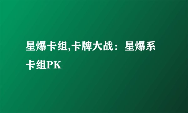 星爆卡组,卡牌大战：星爆系卡组PK
