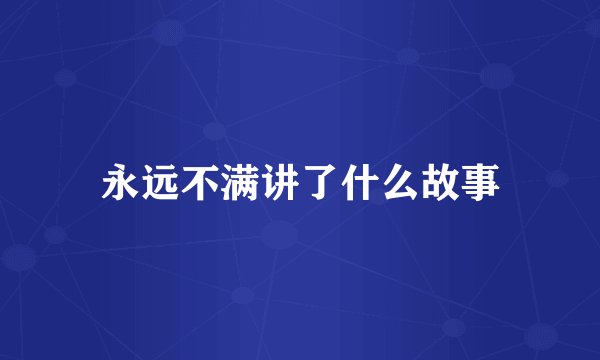永远不满讲了什么故事