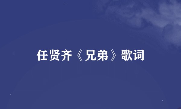 任贤齐《兄弟》歌词