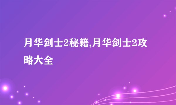 月华剑士2秘籍,月华剑士2攻略大全