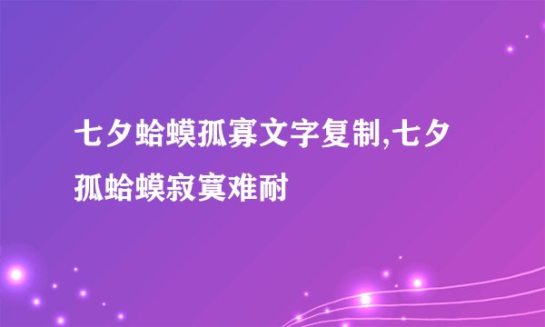 七夕蛤蟆孤寡文字复制,七夕孤蛤蟆寂寞难耐