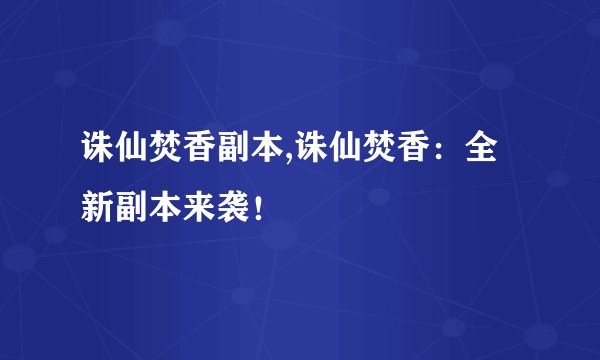 诛仙焚香副本,诛仙焚香：全新副本来袭！