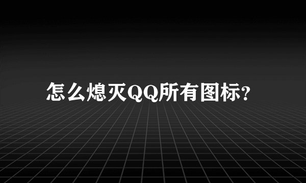 怎么熄灭QQ所有图标？