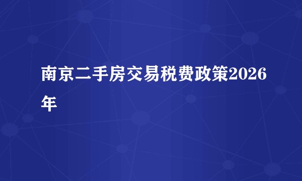 南京二手房交易税费政策2026年